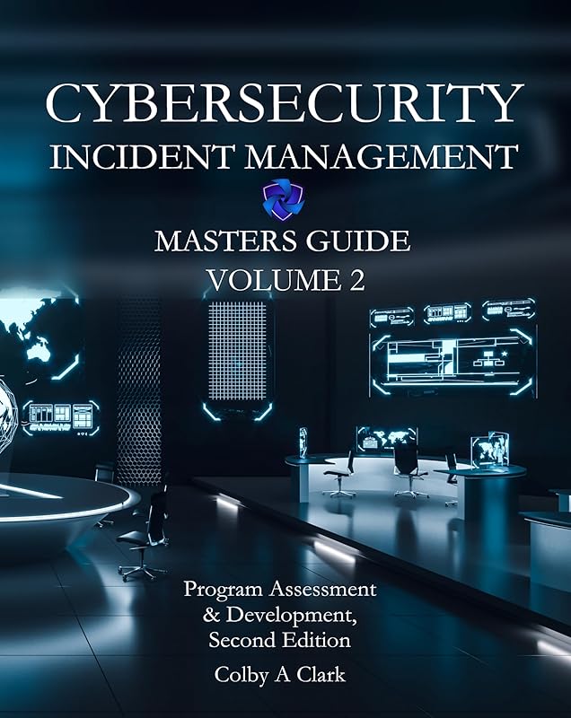 CYBERSECURITY INCIDENT MANAGEMENT MASTERS GUIDE - Volume 2: Program Assessment & Development (Cybersecurity Masters Guides) by Colby A. Clark