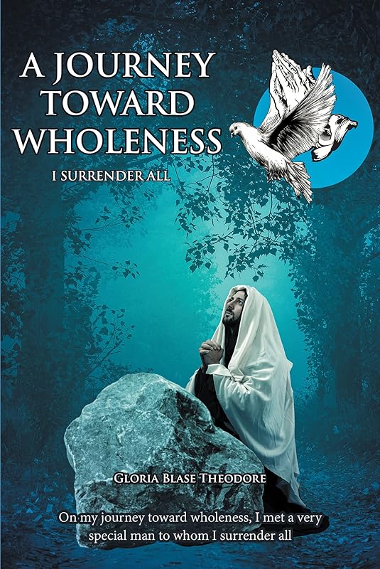 A JOURNEY TOWARDS WHOLENESS: I SURRENDER ALL by Gloria Blase Theodore