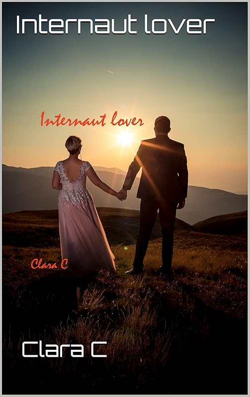 Internaut lover: Unconditional love (Love, the eternal story) by Clara C