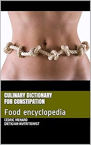 Culinary dictionary for constipation: Food encyclopedia by C&eacute;dric MENARD DIETICIAN-NUTRITIONIST