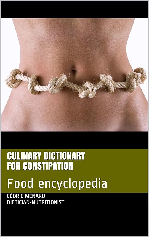 Culinary dictionary for constipation: Food encyclopedia by C&eacute;dric MENARD DIETICIAN-NUTRITIONIST