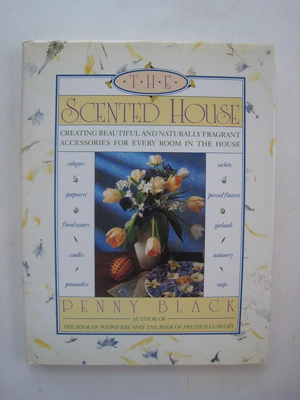 The Scented House: Creating Beautiful and Naturally Fragrant Accessories for Every Room in the House by Penny Black