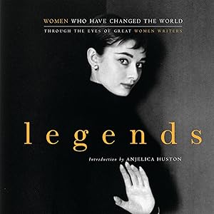 Legends: Women Who Have Changed the World Through the Eyes of Great Women Writers
