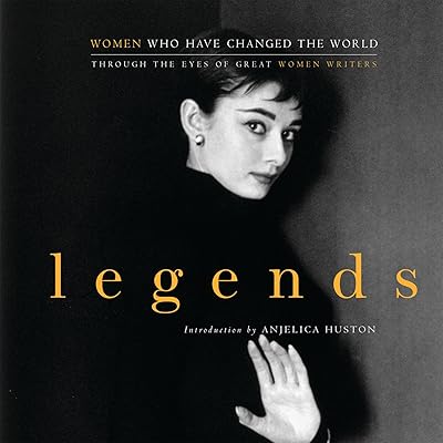 Legends: Women Who Have Changed the World Through the Eyes of Great Women Writers