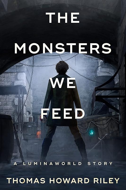 The Monsters We Feed (A Luminaworld Story) by Thomas Howard Riley