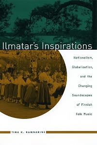 Ilmatar's Inspirations: Nationalism, Globalization, and the Changing Soundscapes of Finnish Folk Music (Chicago Studies in Ethnomusicology) by Tina K. Ramnarine