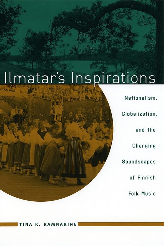 Ilmatar's Inspirations: Nationalism, Globalization, and the Changing Soundscapes of Finnish Folk Music (Chicago Studies in Ethnomusicology) by Tina K. Ramnarine