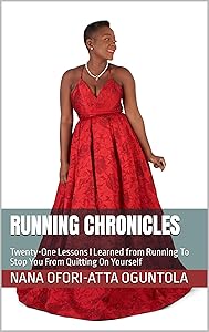 Running Chronicles: Twenty-One Lessons I Learned from Running To Stop You From Quitting On Yourself by Nana Oguntola