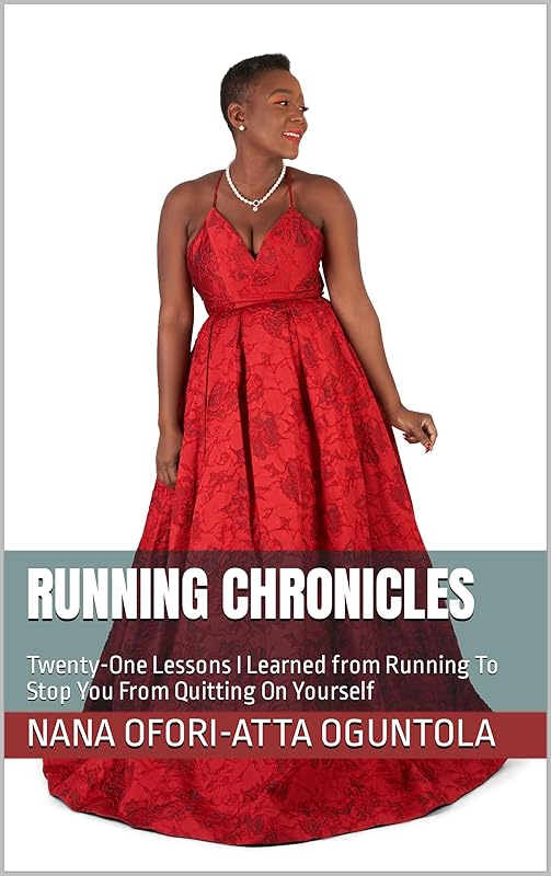 Running Chronicles: Twenty-One Lessons I Learned from Running To Stop You From Quitting On Yourself by Nana Oguntola
