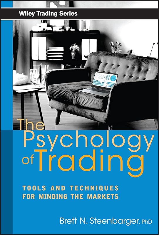The Psychology of Trading: Tools and Techniques for Minding the Markets by Brett N. Steenbarger
