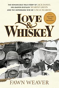 Love & Whiskey: The Remarkable True Story of Jack Daniel, His Master Distiller Nearest Green, and the Improbable Rise of Uncle Nearest by Fawn Weaver