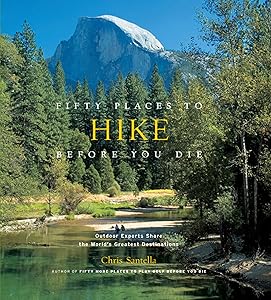 Fifty Places to Hike Before You Die: Outdoor Experts Share the World's Greatest Destinations