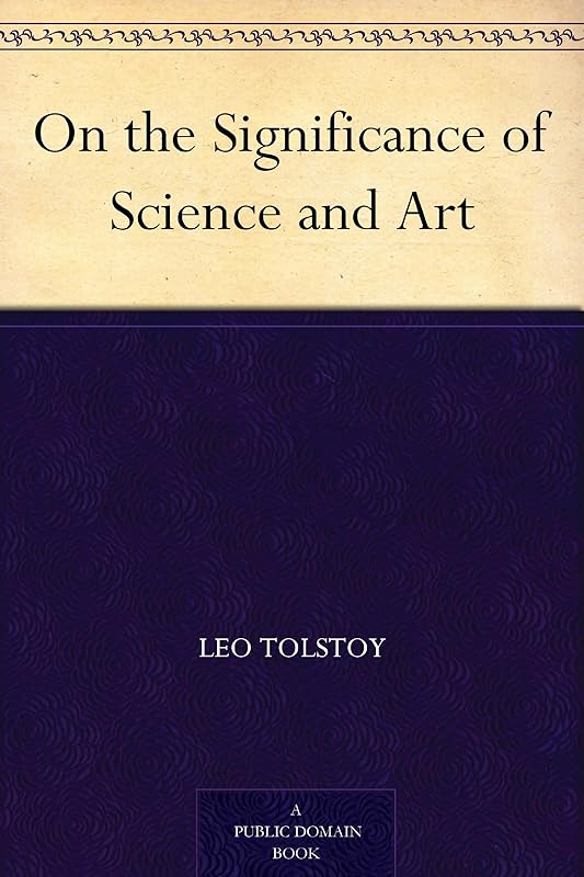 On the Significance of Science and Art by Leo Tolstoy