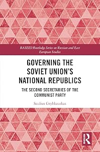 Governing the Soviet Union's National Republics: The Second Secretaries of the Communist Party (BASEES/Routledge Series on Russian and East European Studies) by Saulius Grybkauskas