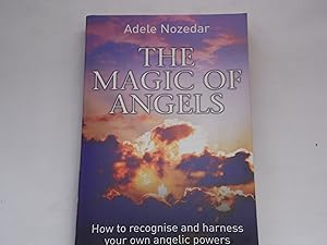 The Magic of Angels: How to Recognise and Harness Your Own Angelic Powers