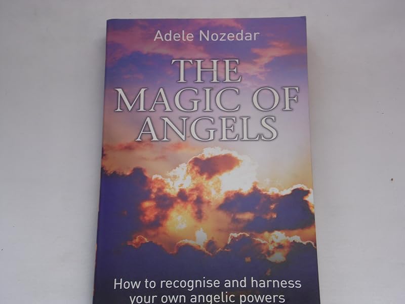 The Magic of Angels: How to Recognise and Harness Your Own Angelic Powers by Adele Nozedar