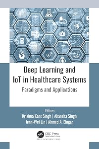 Deep Learning and IoT in Healthcare Systems: Paradigms and Applications by Krishna Kant Singh
