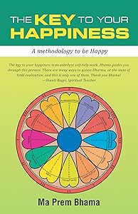 The Key to Your Happiness: A Methodology to Be Happy by Ma Prem Bhama