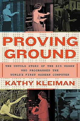 Proving Ground: The Untold Story of the Six Women Who Programmed the World’s First Modern Computer