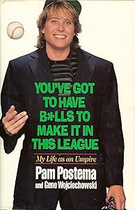 YOU'VE GOT TO HAVE BALLS TO MAKE IT IN THIS LEAGUE: MY LIFE AS AN UMPIRE by Pam Postema