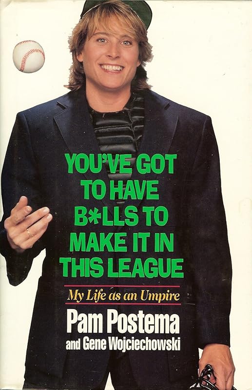 YOU'VE GOT TO HAVE BALLS TO MAKE IT IN THIS LEAGUE: MY LIFE AS AN UMPIRE by Pam Postema