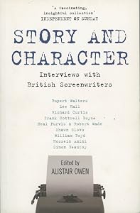 Story and Character: Interviews With British Screenwriters by Alistair Owen