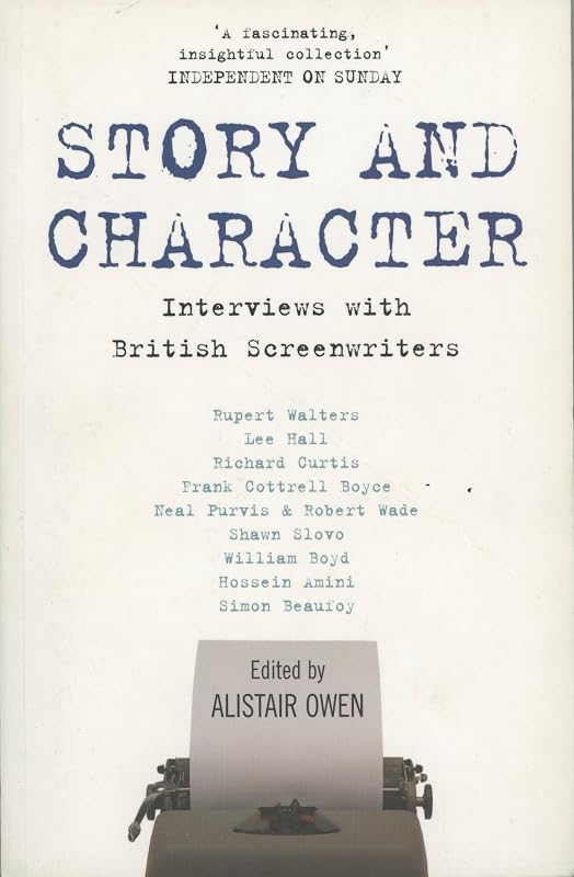 Story and Character: Interviews With British Screenwriters by Alistair Owen