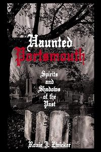 Haunted Portsmouth: Spirits and Shadows of the Past (Haunted America) by Roxie Zwicker