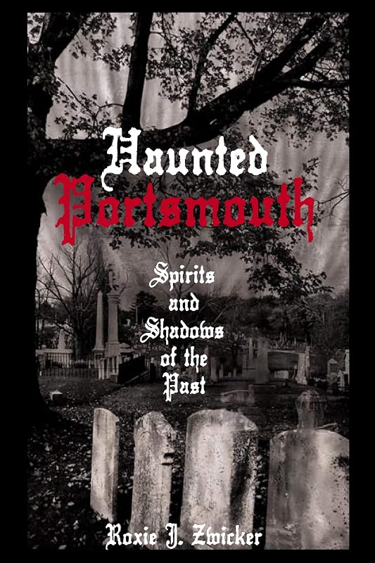 Haunted Portsmouth: Spirits and Shadows of the Past (Haunted America) by Roxie Zwicker
