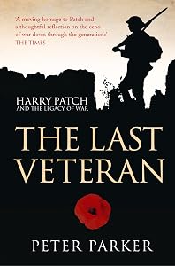 The Last Veteran: Harry Patch and the Legacy of War by Peter Parker