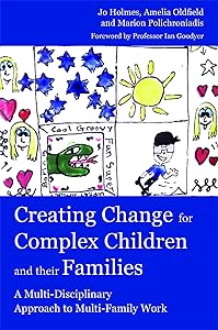 Creating Change for Complex Children and their Families: A Multi-Disciplinary Approach to Multi-Family Work by Marion Polichroniadis