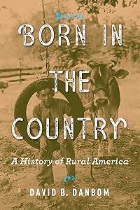Born in the Country: A History of Rural America (Revisiting Rural America) by David B. Danbom