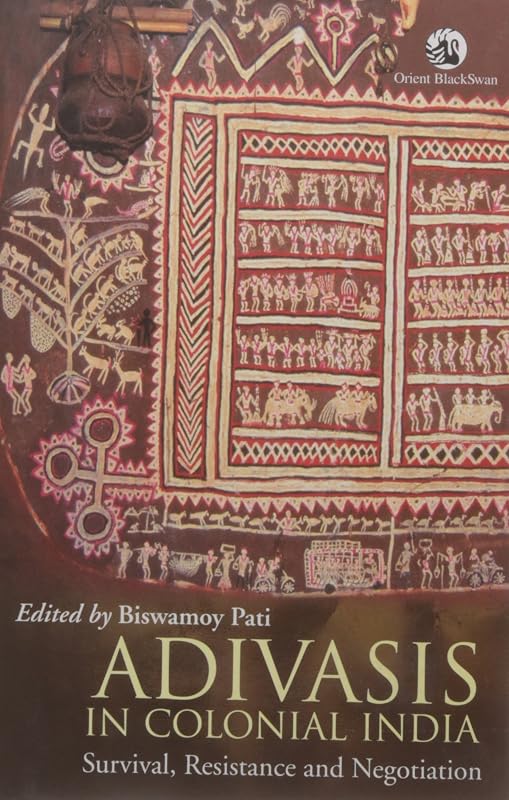 Adivasis in Colonial India: Survival, Resistance and Negotiation by Biswamoy Pati