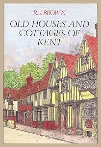 Old Houses and Cottages of Kent by R. J. Brown