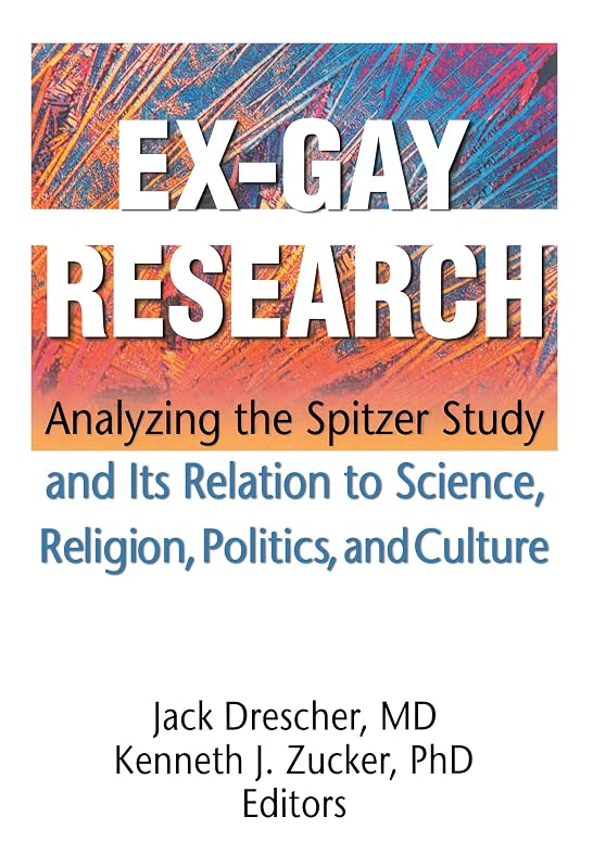 Ex-Gay Research: Analyzing the Spitzer Study and Its Relation to Science, Religion, Politics, and Culture by Jack Drescher