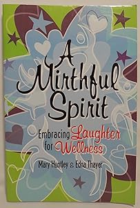 A Mirthful Spirit: Embracing Laughter for Wellness by Mary Huntley