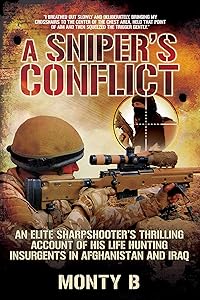 A Sniper's Conflict: An Elite Sharpshooter?s Thrilling Account of Hunting Insurgents in Afghanistan and Iraq by Monty B