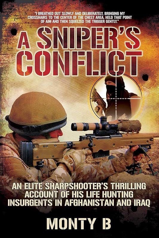 A Sniper's Conflict: An Elite Sharpshooter?s Thrilling Account of Hunting Insurgents in Afghanistan and Iraq by Monty B
