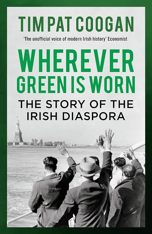 Wherever Green is Worn: The Story of the Irish Diaspora by Tim Pat Coogan