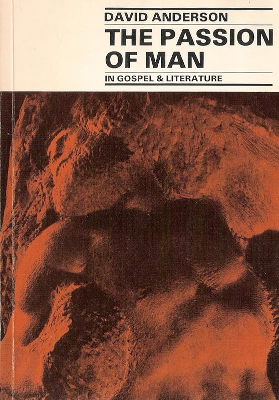 Passion of Man: In Gospel and Literature by David Anderson