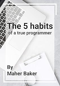The 5 Habits of a True Programmer by Maher Baker