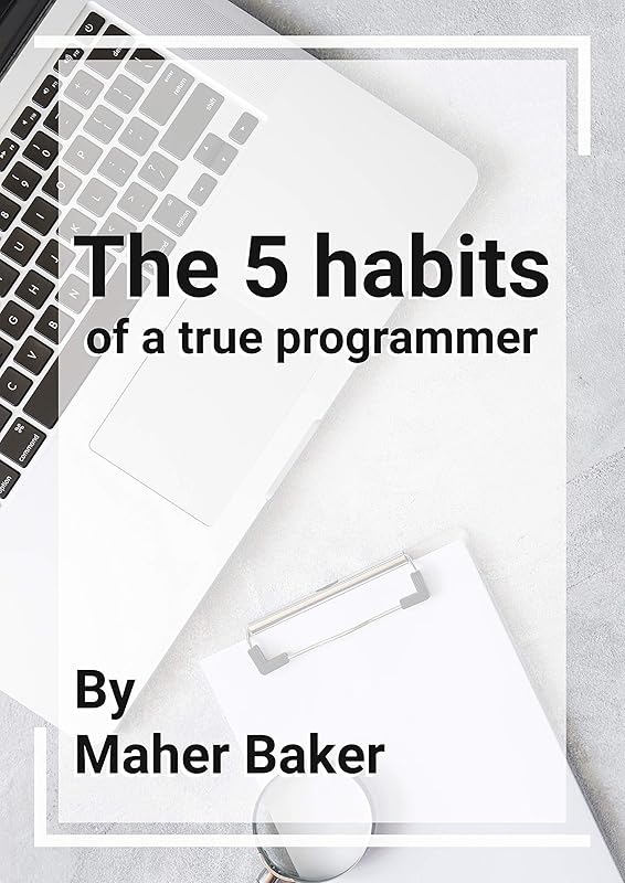 The 5 Habits of a True Programmer by Maher Baker