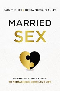 Married Sex: A Christian Couple's Guide to Reimagining Your Love Life by Gary Thomas