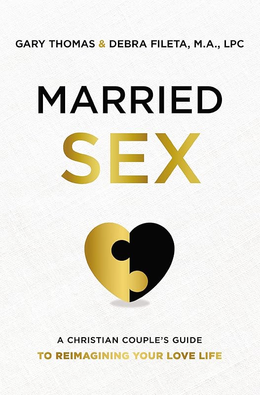 Married Sex: A Christian Couple's Guide to Reimagining Your Love Life by Gary Thomas
