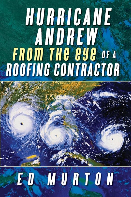 Hurricane Andrew-From the eye of a roofing contractor by Ed Murton