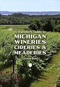 A Traveler's Guide to Michigan Wineries, Cideries and Meaderies by Laurie Rose