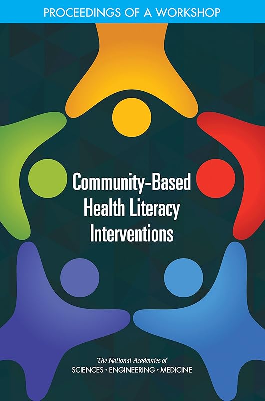 Community-Based Health Literacy Interventions: Proceedings of a Workshop by and Medicine National Academies of Sciences, Engineering