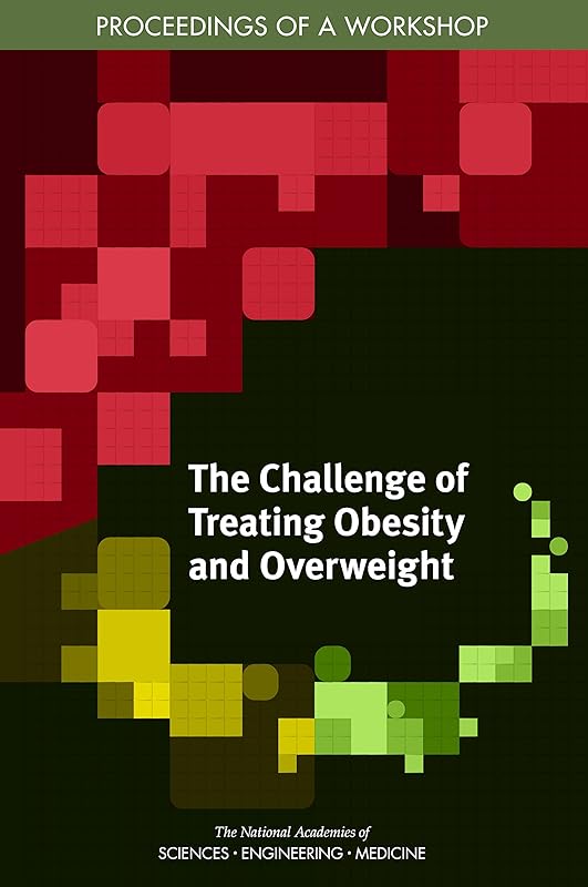 The Challenge of Treating Obesity and OverweightProceedings of a Workshop by and Medicine National Academies of Sciences, Engineering