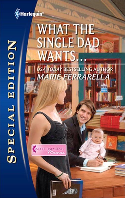 What the Single Dad Wants . . . (Matchmaking Mamas Book 6) by Marie Ferrarella