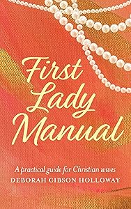 First Lady Manual: A practical guide for Christian wives by Deborah Gibson Holloway